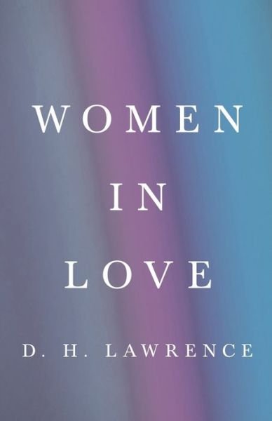 Women in Love - D H Lawrence - Kirjat - Read Books - 9781528718363 - torstai 17. syyskuuta 2020