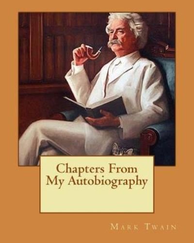 Chapters from My Autobiography - Mark Twain - Kirjat - Createspace Independent Publishing Platf - 9781533530363 - keskiviikko 30. toukokuuta 1906