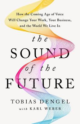 Cover for Karl Weber · The Sound of the Future: The Coming Age of Voice Technology (Hardcover Book) (2023)