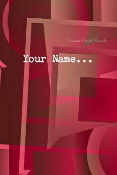 Your Name... - Captain Planet - Libros - CreateSpace Independent Publishing Platf - 9781548435363 - 22 de julio de 2017