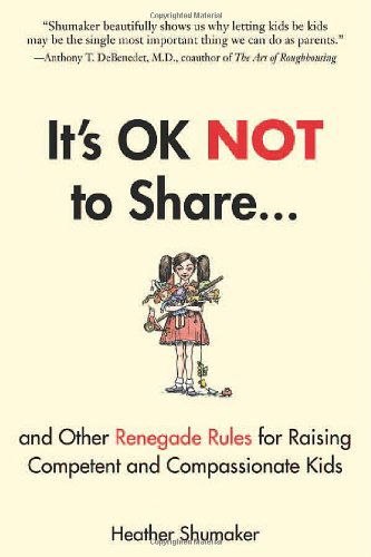 It's Ok Not to Share: And Other Renegade Rules for Raising Competent and Compassionate Kids - Shumaker, Heather (Heather Shumaker) - Books - Penguin Putnam Inc - 9781585429363 - August 2, 2012