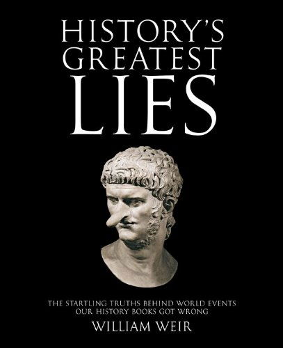 Cover for William Weir · History's Greatest Lies: The Startling Truths Behind World Events our History Books Got Wrong (Paperback Book) (2009)