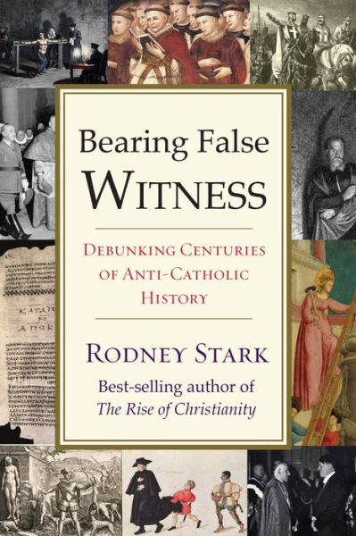 Cover for Rodney Stark · Bearing False Witness: Debunking Centuries of Anti-Catholic History (Paperback Book) (2017)