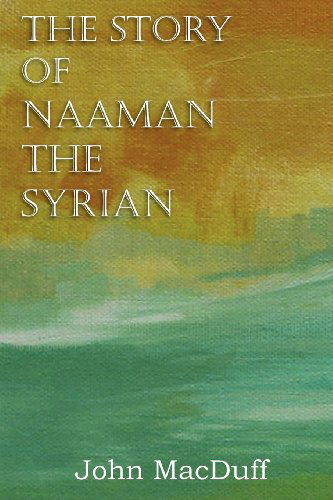 Cover for John Macduff · The Story of Naaman the Syrian, an Old Testament Chapter in Providence and Grace (Paperback Book) (2013)