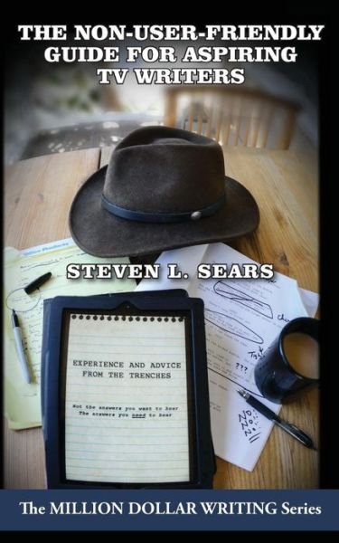 Cover for Steven L. Sears · The Non-user-friendly Guide for Aspiring TV Writers: Experience and Advice from the Trenches (Million Dollar Writing Series) (Paperback Book) (2014)