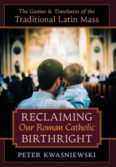 Cover for Peter Kwasniewski · Reclaiming Our Roman Catholic Birthright: The Genius and Timeliness of the Traditional Latin Mass (Inbunden Bok) (2020)