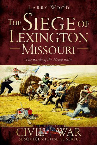 Cover for Larry Wood · The Siege of Lexington, Missouri: the Battle of the Hemp Bales (Civil War Sesquicentennial) (Paperback Book) (2014)