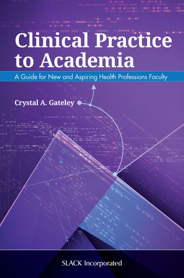 Cover for Crystal Gateley · Clinical Practice to Academia: A Guide for New and Aspiring Health Professions Faculty (Paperback Book) (2020)