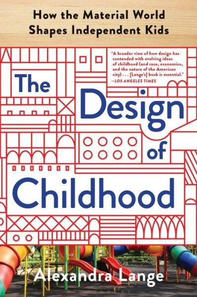 Cover for Alexandra Lange · The Design of Childhood: How the Material World Shapes Independent Kids (Paperback Book) (2020)