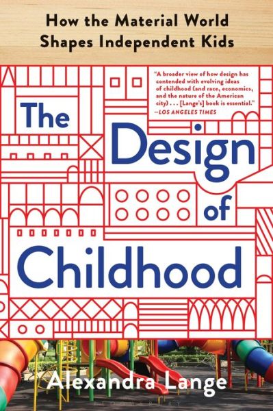 Cover for Alexandra Lange · The Design of Childhood: How the Material World Shapes Independent Kids (Pocketbok) (2020)