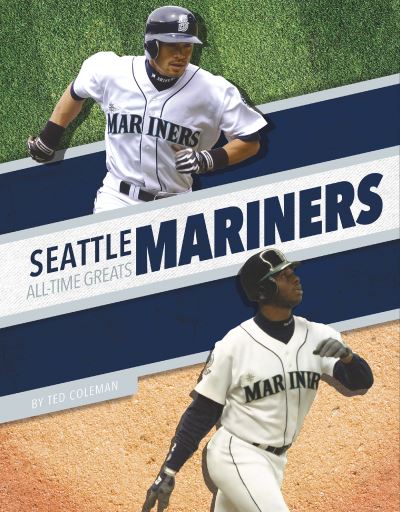 Seattle Mariners All-Time Greats - MLB All-Time Greats Set 2 - Ted Coleman - Books - Press Room Editions - 9781634945363 - August 1, 2022