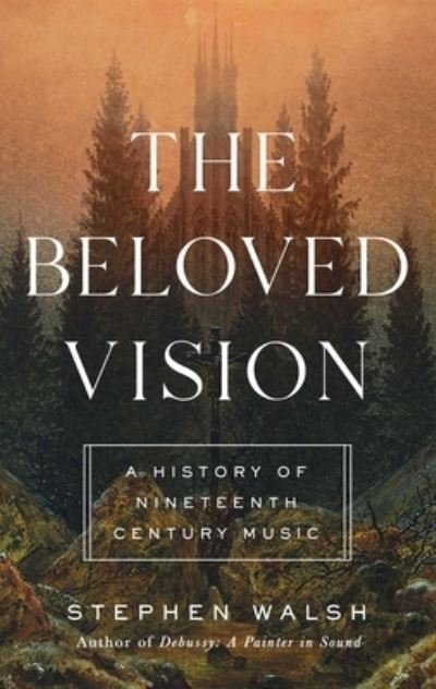 The Beloved Vision: A History of Nineteenth Century Music - Stephen Walsh - Books - Pegasus Books - 9781639362363 - October 4, 2022