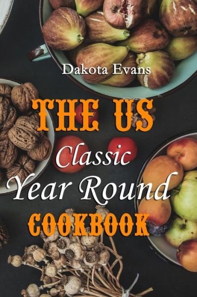 Cover for Dakota Evans · US Classic Year Round Cookbook (Book) (2019)