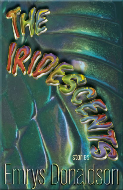 Cover for Emrys Donaldson · The Iridescents: Stories (Taschenbuch) (2025)