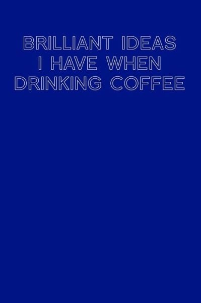 Brilliant Ideas I Have When Drinking Coffee - Pp - Boeken - Independently Published - 9781697191363 - 2 oktober 2019