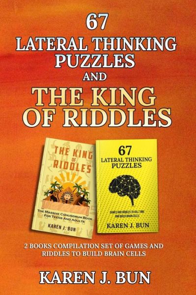 Cover for Karen J Bun · 67 Lateral Thinking Puzzles And The King Of Riddles: The 2 Books Compilation Set Of Games And Riddles To Build Brain Cells (Paperback Book) (2020)