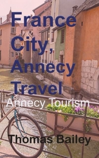 Cover for Thomas Bailey · France City, Annecy Travel (Pocketbok) (2024)