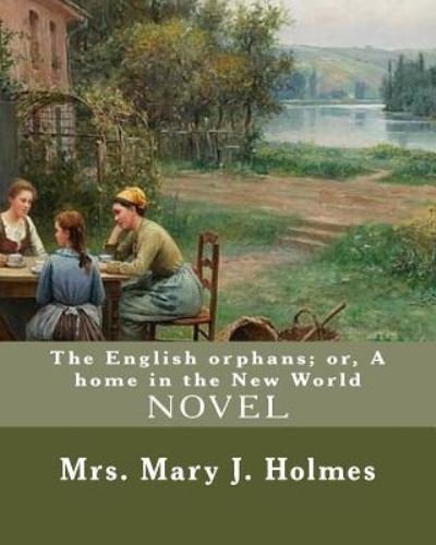 The English orphans; or, A home in the New World, By - Mrs Mary J Holmes - Livres - Createspace Independent Publishing Platf - 9781720682363 - 3 juin 2018