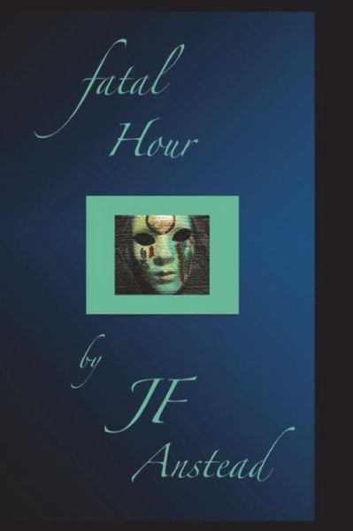 Cover for J F Anstead · Fatal Hour (Pocketbok) (2018)