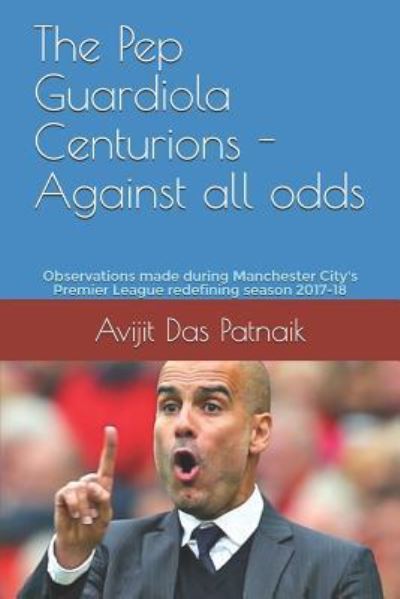 Cover for Avijit Das Patnaik · The Pep Guardiola Centurions - Against all odds (Paperback Book) (2018)