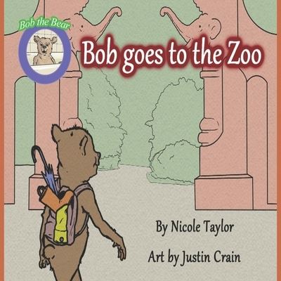 Bob Goes to the Zoo - Nicole Taylor - Kirjat - Taylor Solutions LLC - 9781733619363 - maanantai 6. huhtikuuta 2020