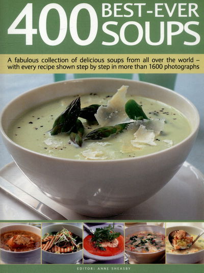 400 Best-Ever Soup: A Fabulous Collection of Delicious Soups from All Over the World - With Every Recipe Shown Step by Step in More Than 1600 Photographs - Anne Sheasby - Books - Anness Publishing - 9781780194363 - June 9, 2015