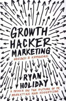 Growth Hacker Marketing: A Primer on the Future of PR, Marketing and Advertising - Ryan Holiday - Libros - Profile Books Ltd - 9781781254363 - 2 de octubre de 2014