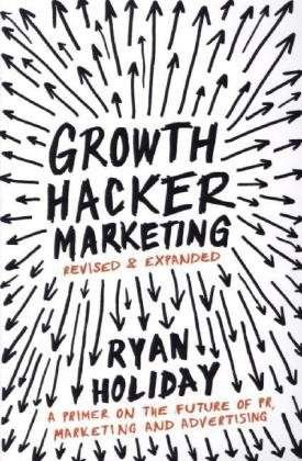 Growth Hacker Marketing: A Primer on the Future of PR, Marketing and Advertising - Ryan Holiday - Bøger - Profile Books Ltd - 9781781254363 - 2. oktober 2014