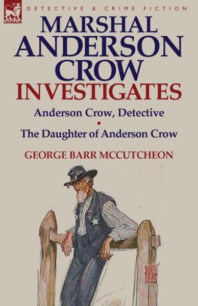 Marshal Anderson Crow Investigates: Anderson Crow, Detective & the Daughter of Anderson Crow - George Barr McCutcheon - Books - Leonaur Ltd - 9781782822363 - December 10, 2013