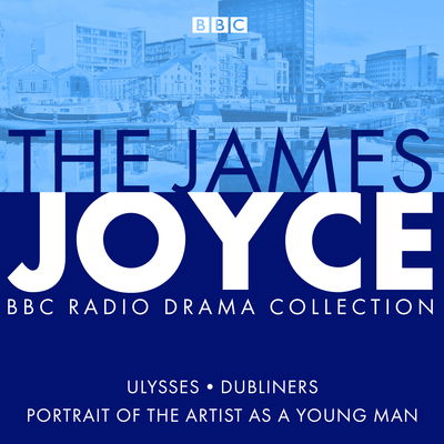 Cover for James Joyce · The James Joyce BBC Radio Collection: Ulysses, A Portrait of the Artist as a Young Man &amp; Dubliners (Lydbog (CD)) [Unabridged edition] (2019)