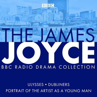 The James Joyce BBC Radio Collection: Ulysses, A Portrait of the Artist as a Young Man & Dubliners - James Joyce - Äänikirja - BBC Worldwide Ltd - 9781787533363 - tiistai 23. heinäkuuta 2019