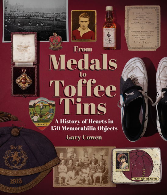Cover for Gary Cowen · From Medals to Toffee Tins: A History of Hearts in 150 Memorabilia Objects (Gebundenes Buch) (2024)