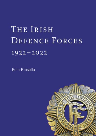 Cover for Eoin Kinsella · The Irish Defence Forces, 1922-2022: Servants of the Nation (Hardcover bog) (2023)