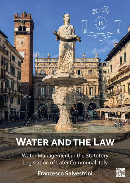 Cover for Salvestrini, Francesco (Professor of Medieval History, University of Florence) · Water and the Law: Water Management in the Statutory Legislation of Later Communal Italy - Limina / Limites: Archaeologies, histories, islands and borders in the Mediterranean (365-1556) (Paperback Book) (2024)