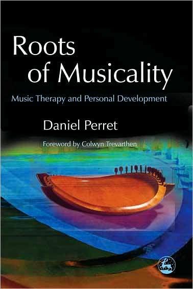Roots of Musicality: Music Therapy and Personal Development - Daniel Perret - Boeken - Jessica Kingsley Publishers - 9781843103363 - 15 maart 2005