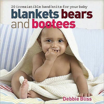 Cover for Debbie Bliss · Blankets Bears and Bootees: 20 Irresistible Hand Knits for Your Baby (Pocketbok) (2009)