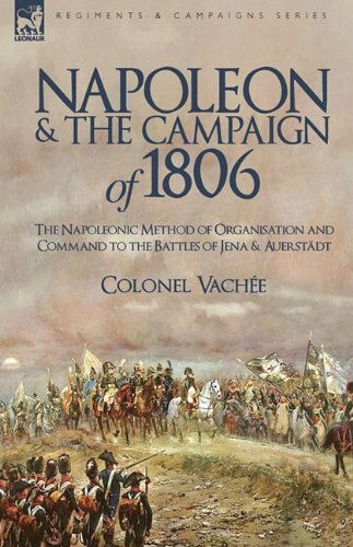 Cover for Vache Colonel Vache · Napoleon and the Campaign of 1806: The Napoleonic Method of Organisation and Command to the Battles of Jena &amp; Auerstadt (Hardcover Book) (2009)