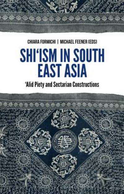 Cover for Chiara Formichi · Shi'ism in South East Asia: 'Alid Piety and Sectarian Constructions (Hardcover Book) (2015)