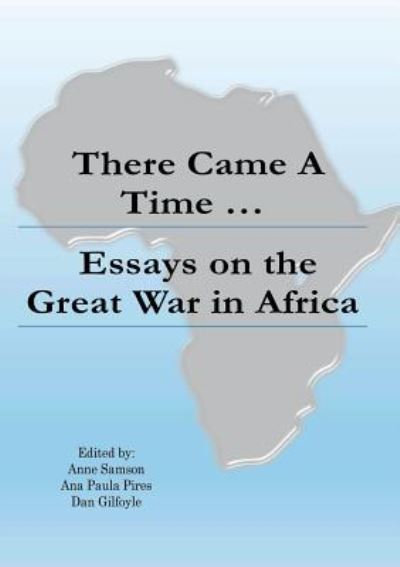 Cover for Samson (Ed), Anne · There Came a Time: Essays on the Great War in Africa - There Came a Time (Paperback Book) (2018)