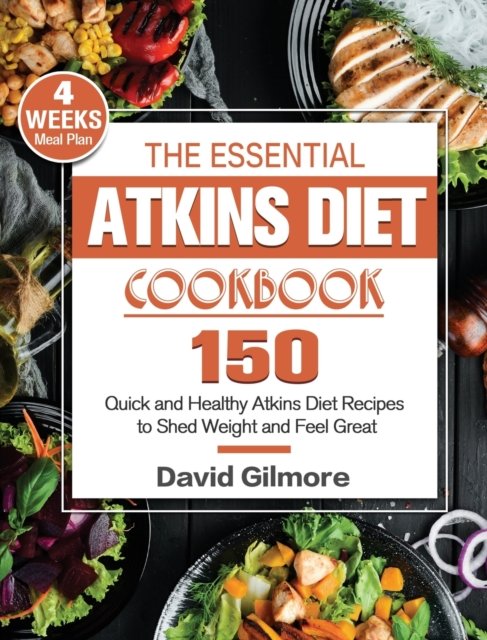 Cover for David Gilmore · The Essential Atkins Diet Cookbook: 150 Quick and Healthy Atkins Diet Recipes with 4-Week Meal Plan to Shed Weight and Feel Great (Inbunden Bok) (2021)