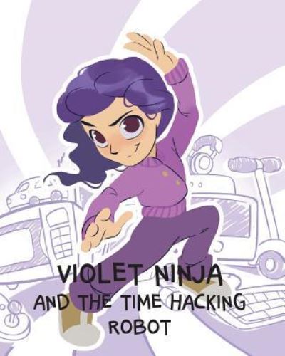 Violet Ninja and the Time Hacking Robot - Kindergo - Books - Like a Photon Creative Pty - 9781925807363 - July 13, 2018