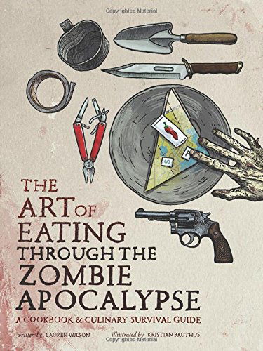 The Art of Eating Through the Zombie Apocalypse: A Cookbook and Culinary Survival Guide - Lauren Wilson - Bøger - BenBella Books - 9781940363363 - 28. oktober 2014