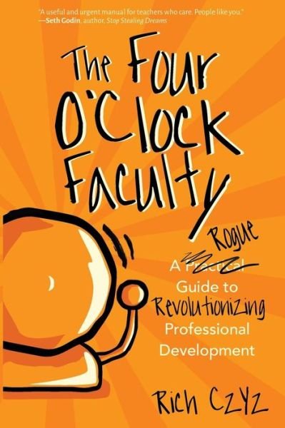 Cover for Rich Czyz · The Four O'Clock Faculty: A Rogue Guide to Revolutionizing Professional Development (Paperback Book) (2017)