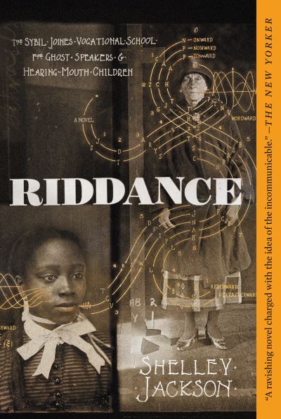 Cover for Shelley Jackson · Riddance: Or: The Sybil Joines Vocational School for Ghost Speakers &amp; Hearing-Mouth Children (Paperback Book) (2019)