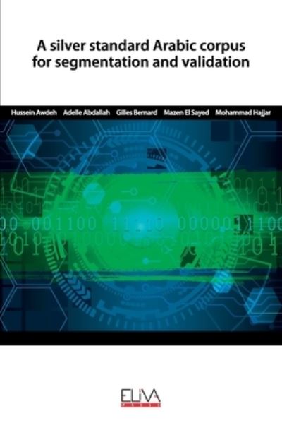 Cover for Adelle Abdallah · A silver standard Arabic corpus for segmentation and validation (Paperback Book) (2020)