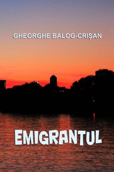 Cover for Gheorghe Balog-Crisan · Emigrantul (Taschenbuch) (2017)