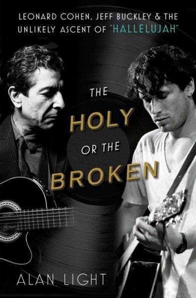 The Holy or the Broken: Leonard Cohen, Jeff Buckley, and the Unlikely Ascent of "Hallelujah" - Alan Light - Kirjat - Simon & Schuster - 9781982141363 - torstai 4. elokuuta 2022