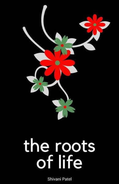 Cover for Shivani Patel · The Roots of Life (Paperback Book) (2018)