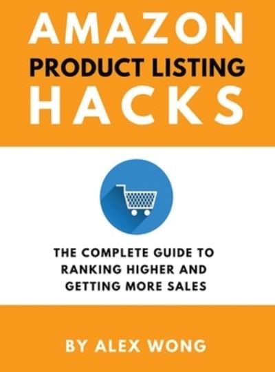 Cover for Alex Wong · Amazon Product Listing Hacks: The Complete Guide To Ranking Higher And Getting More Sales - Amazon Marketing Book (Hardcover Book) (2017)