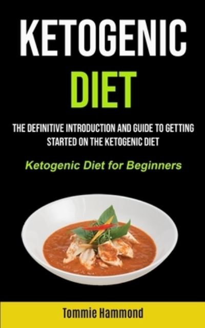 Cover for Tommie Hammond · Ketogenic Diet: The Definitive Introduction and Guide to Getting Started on the Ketogenic Diet (Ketogenic Diet for Beginners) (Pocketbok) (2020)